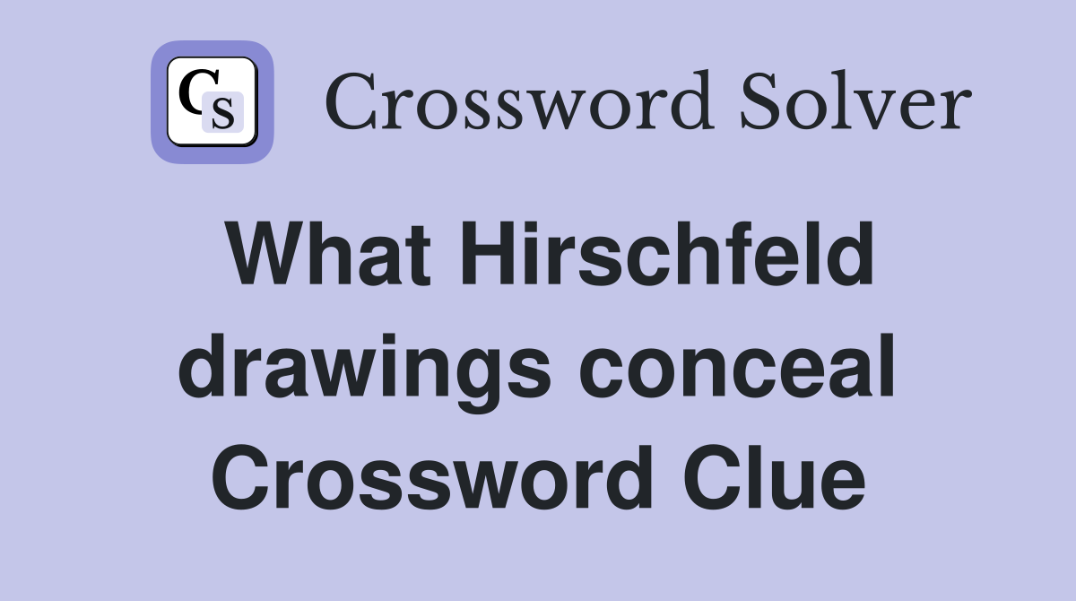 What Hirschfeld drawings conceal Crossword Clue