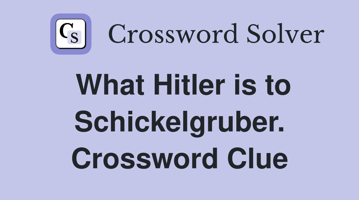 What Hitler is to Schickelgruber. Crossword Clue
