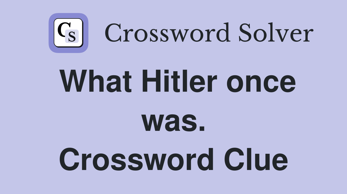 What Hitler once was. Crossword Clue