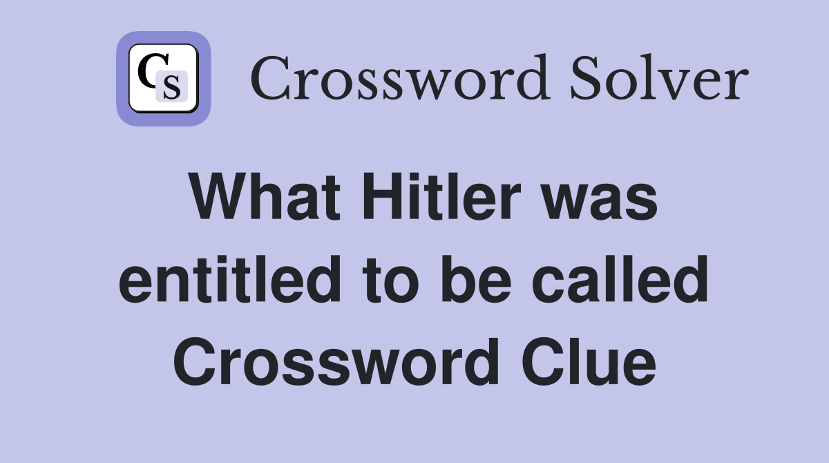 What Hitler was entitled to be called Crossword Clue