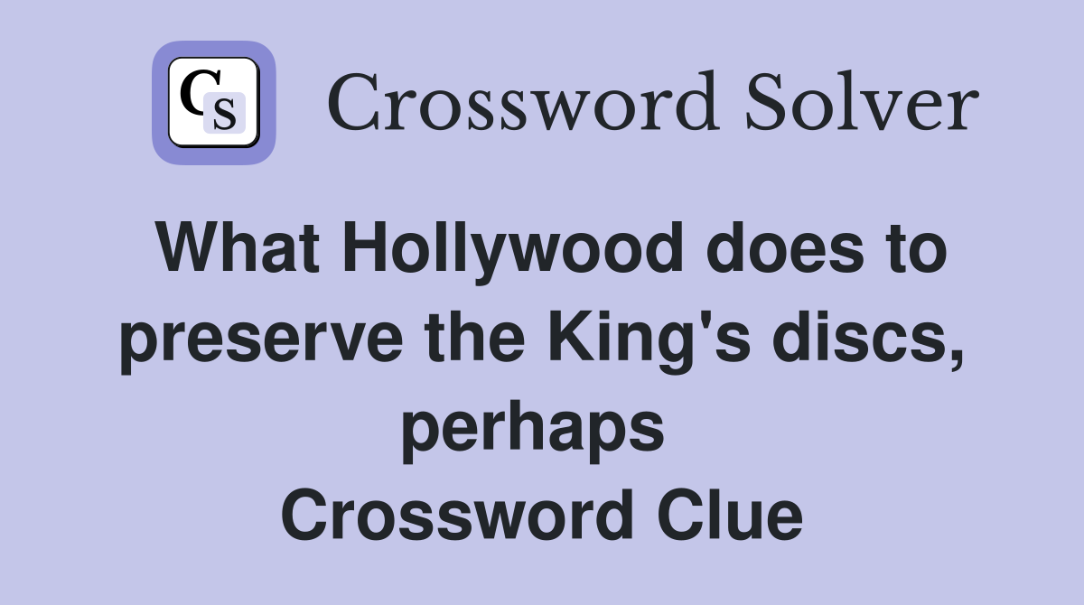 What Hollywood does to preserve the King's discs, perhaps  Crossword Clue