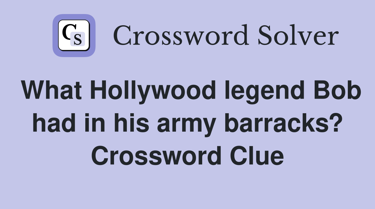 What Hollywood legend Bob had in his army barracks? Crossword Clue