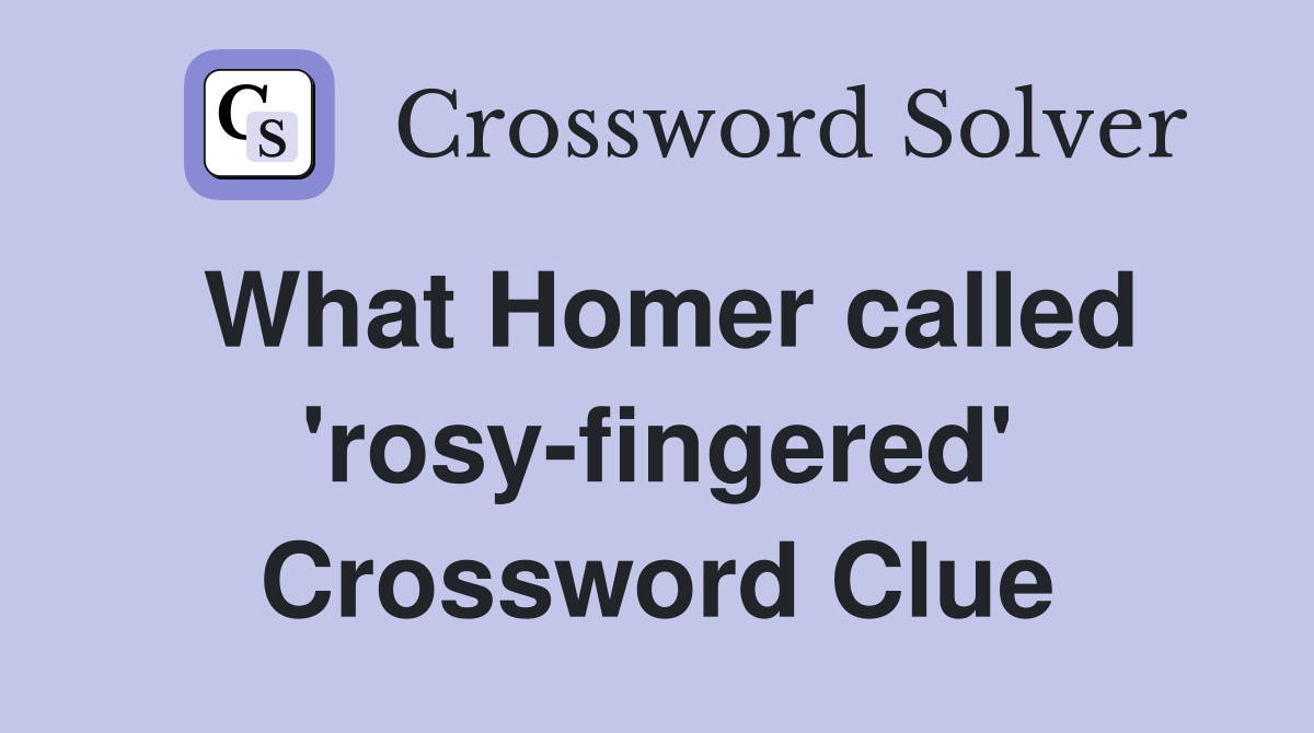 What Homer called 'rosy-fingered' Crossword Clue