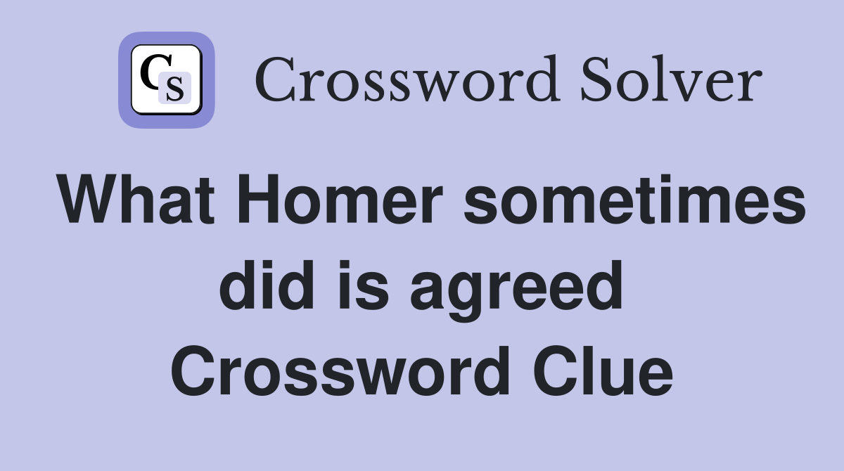 What Homer sometimes did is agreed Crossword Clue
