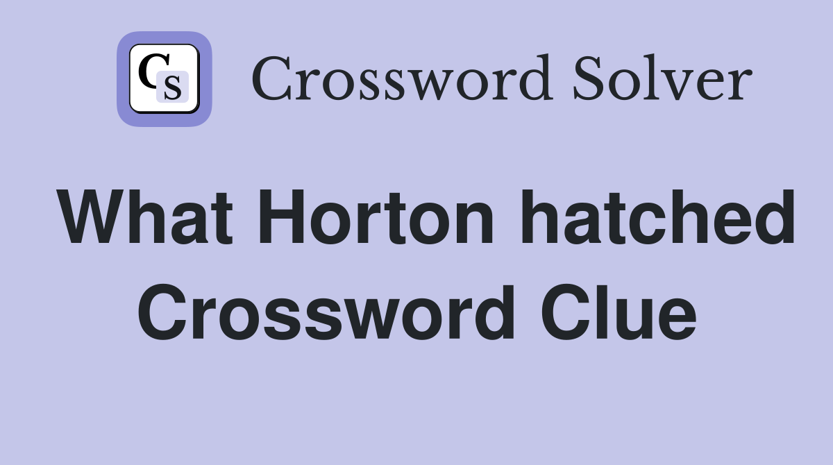 What Horton hatched Crossword Clue
