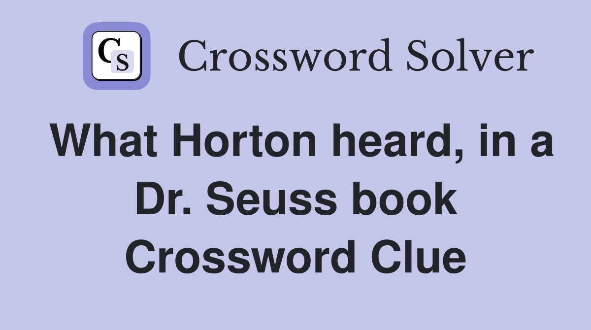 What Horton heard, in a Dr. Seuss book Crossword Clue