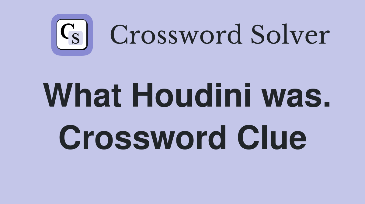 What Houdini was. Crossword Clue