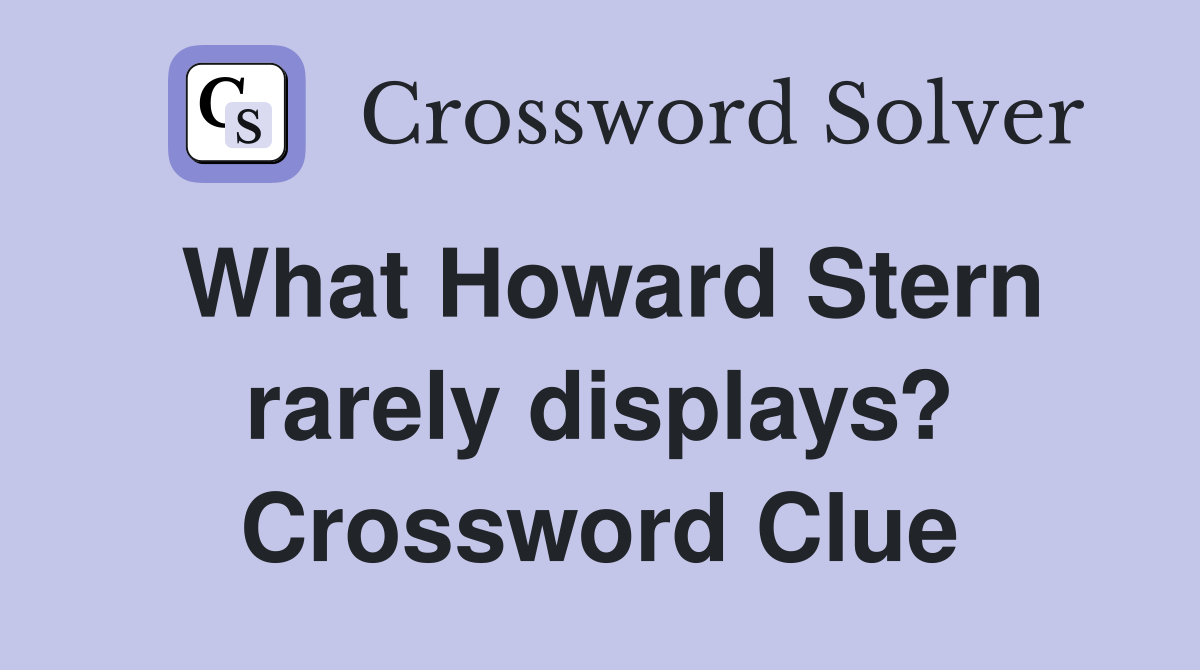 What Howard Stern rarely displays? Crossword Clue