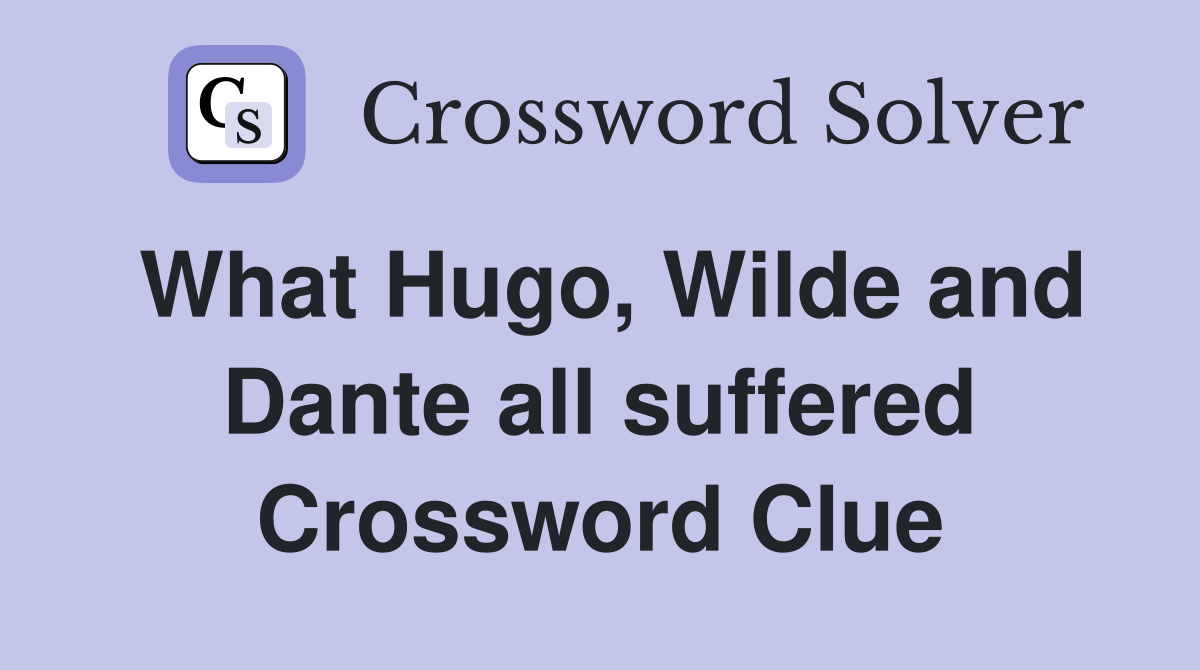 What Hugo, Wilde and Dante all suffered Crossword Clue