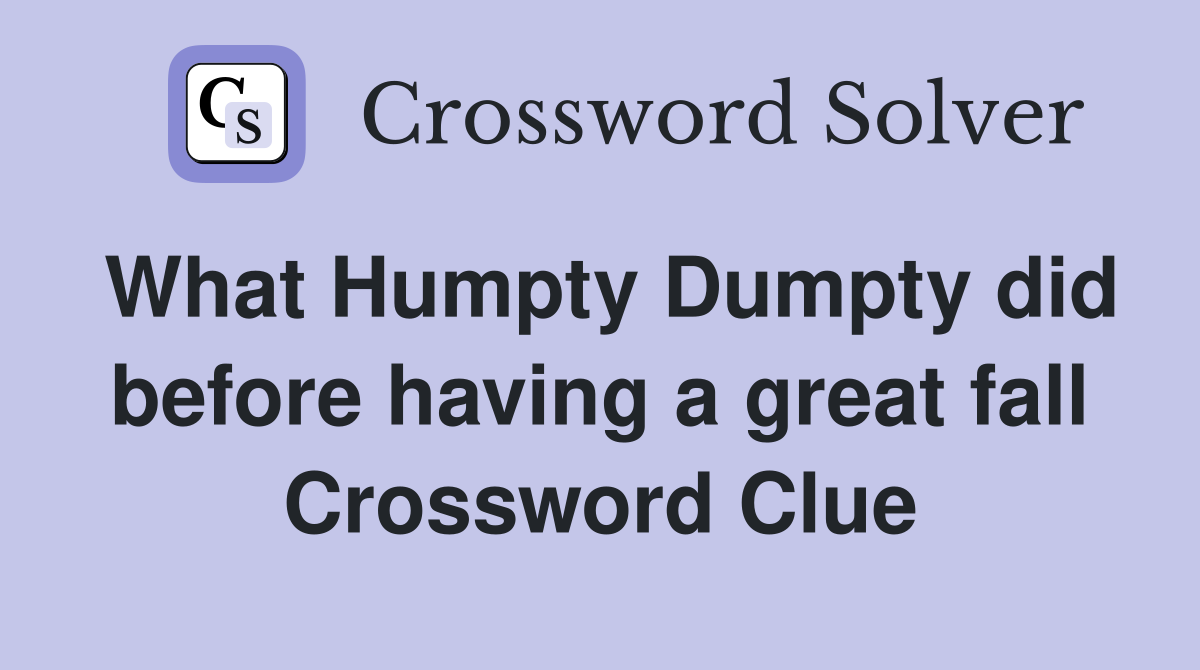 What Humpty Dumpty did before having a great fall Crossword Clue