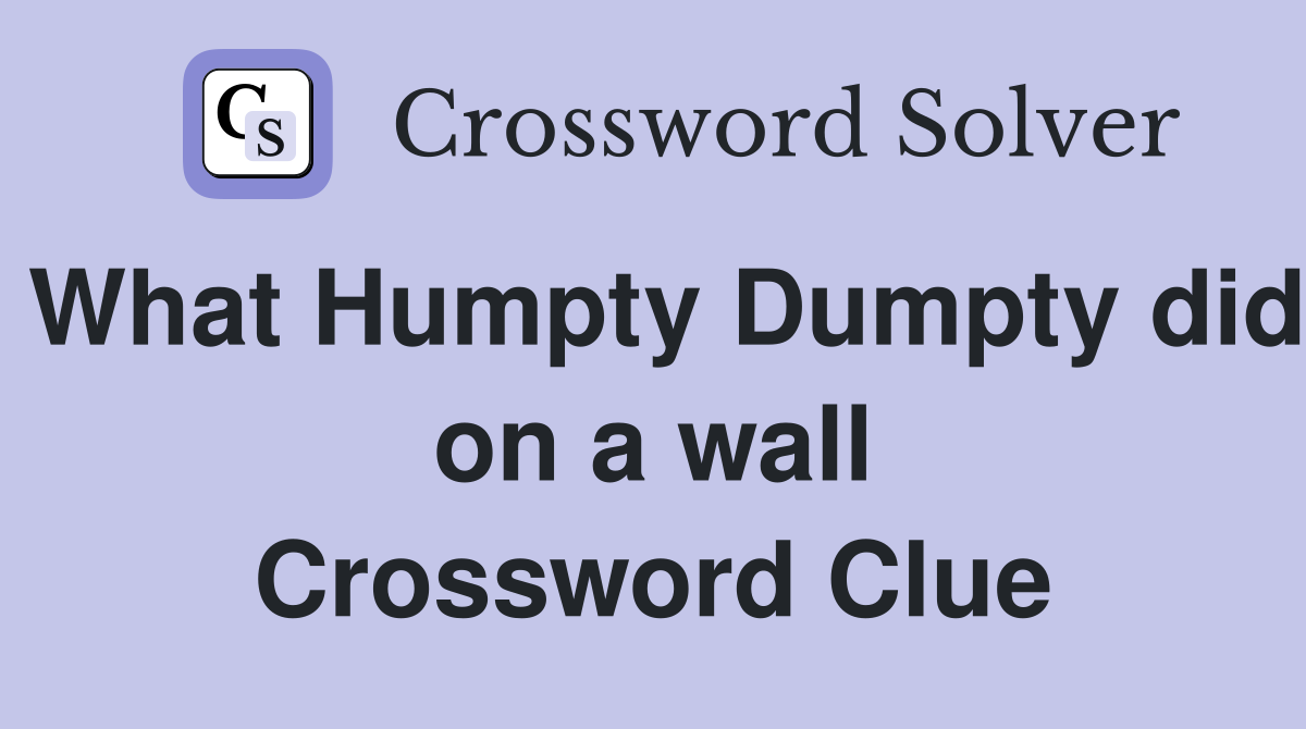 What Humpty Dumpty did on a wall Crossword Clue