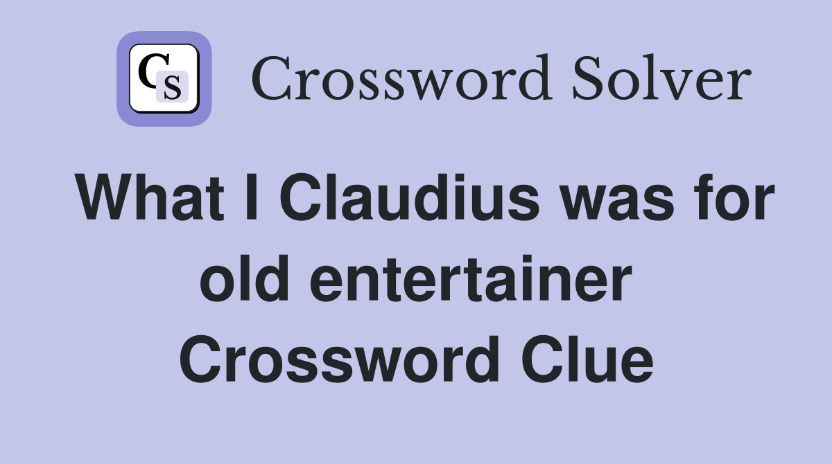 What I Claudius was for old entertainer Crossword Clue