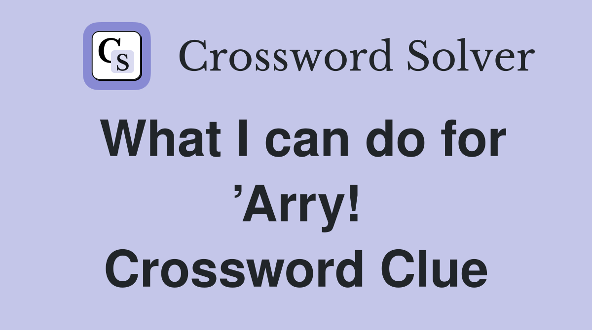 What I can do for ’Arry! Crossword Clue