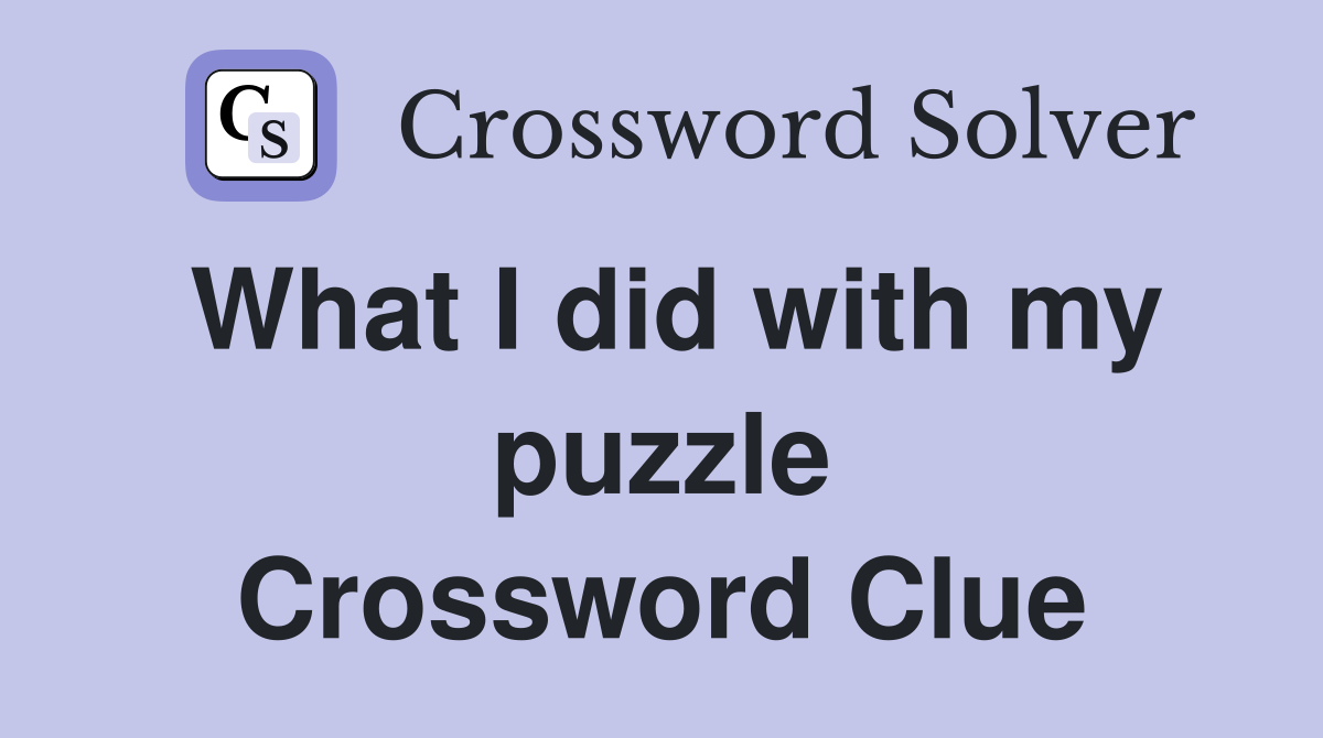 What I did with my puzzle Crossword Clue