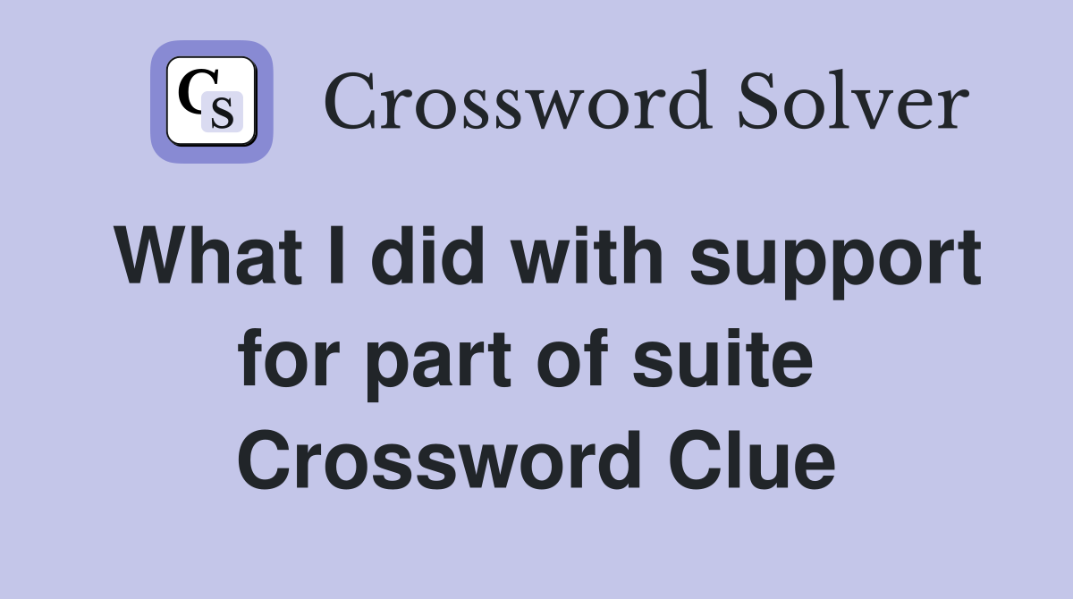 What I did with support for part of suite  Crossword Clue