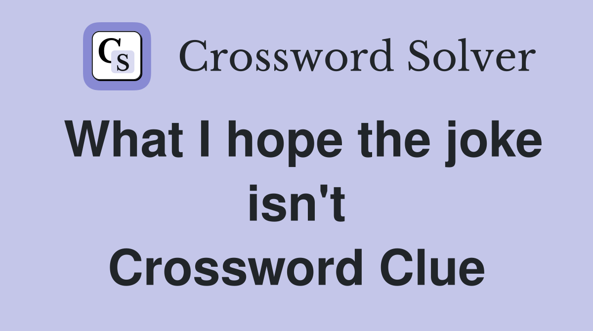 What I hope the joke isn't Crossword Clue