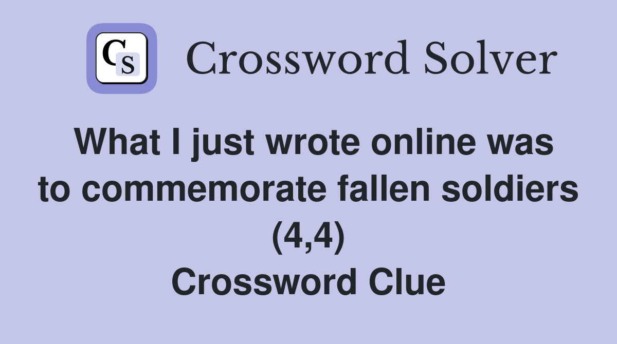 What I just wrote online was to commemorate fallen soldiers (4,4) Crossword Clue