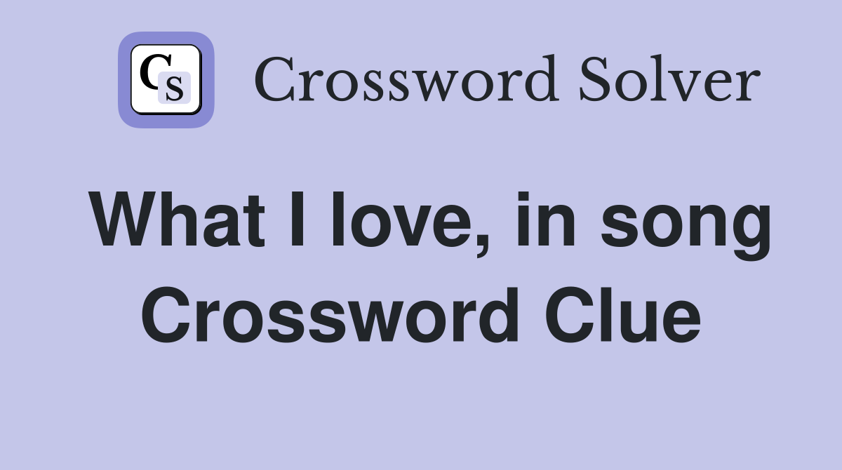 What I love, in song Crossword Clue