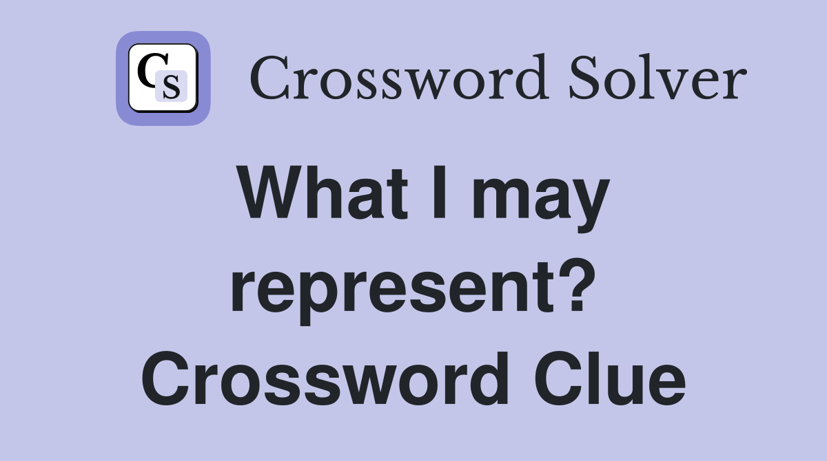 What I may represent? Crossword Clue