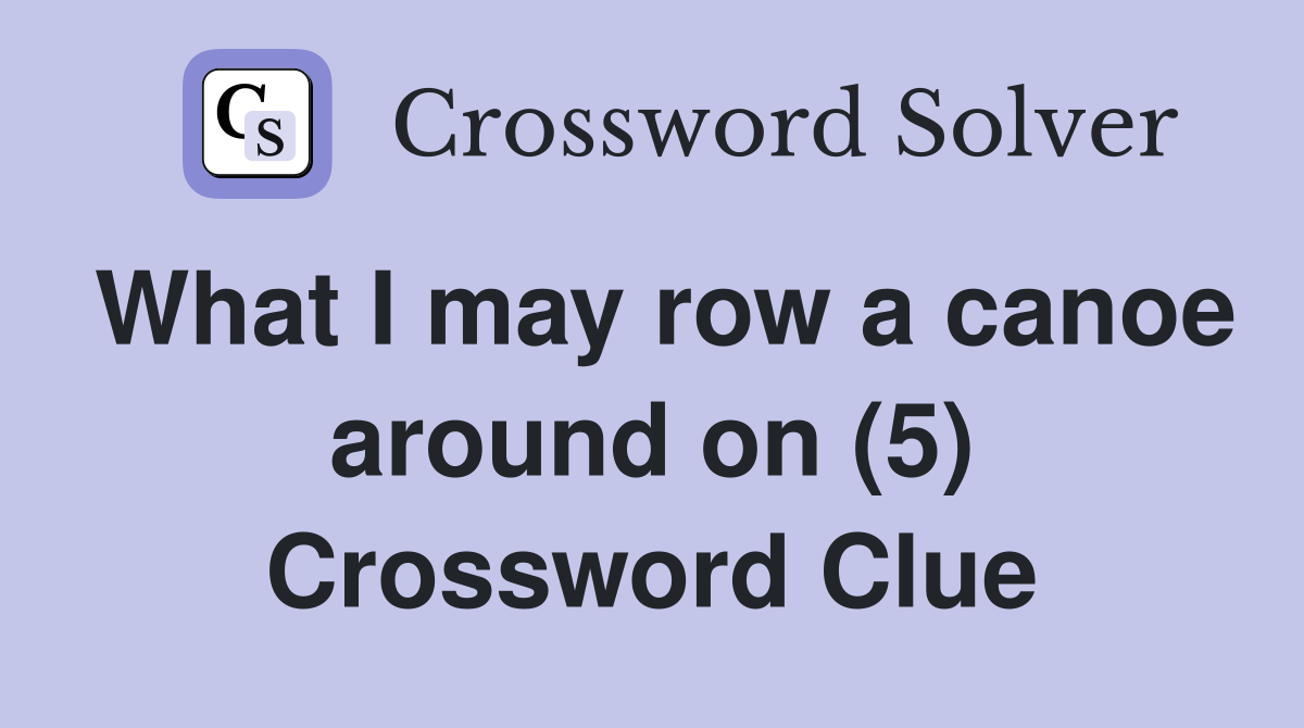 What I may row a canoe around on (5) Crossword Clue