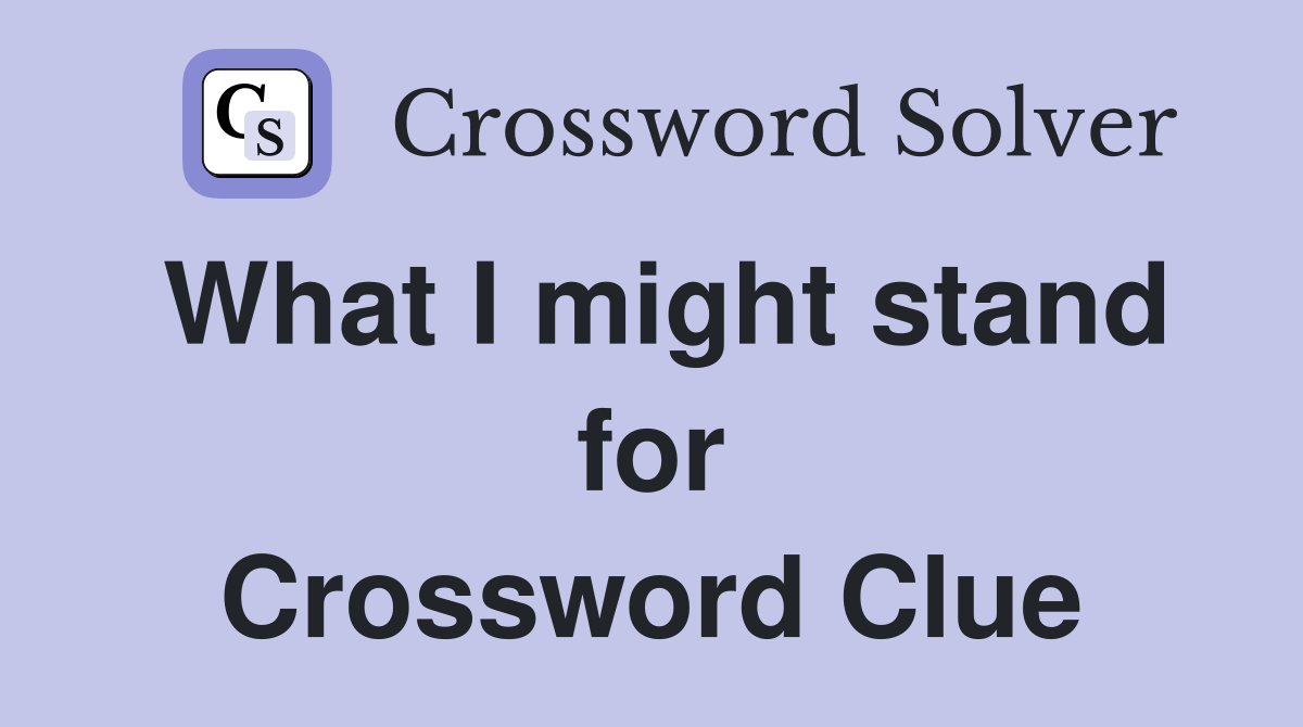 What I might stand for Crossword Clue