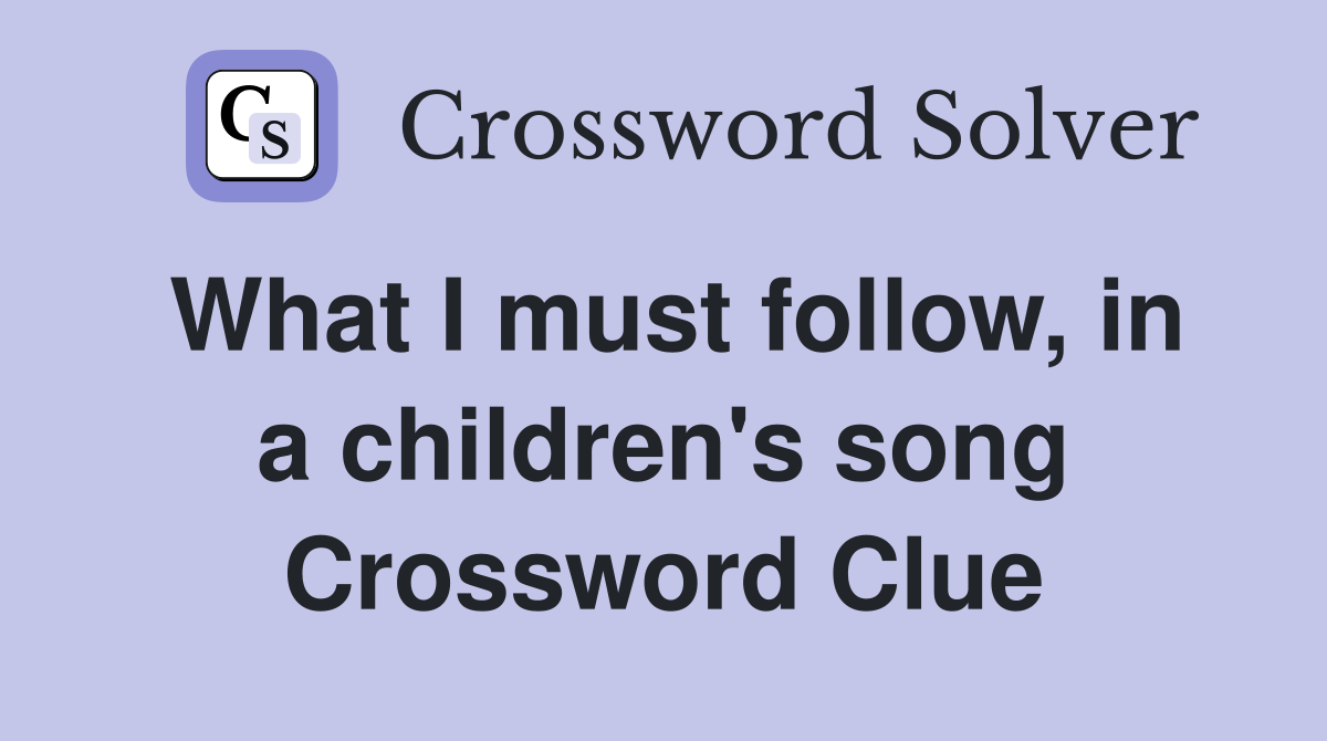 What I must follow, in a children's song Crossword Clue