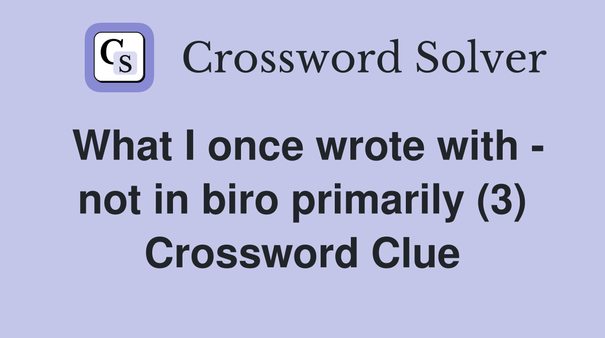 What I once wrote with - not in biro primarily (3) Crossword Clue