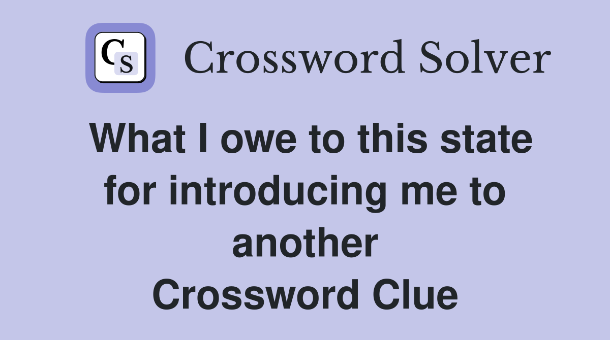 What I owe to this state for introducing me to another Crossword Clue