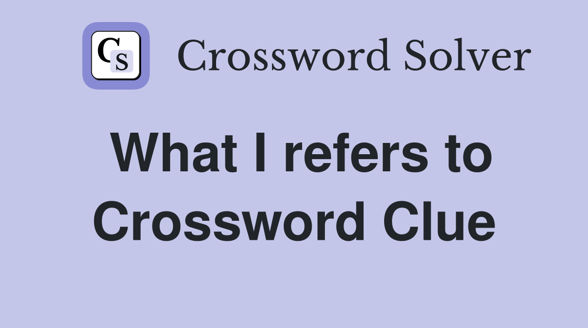 What I refers to Crossword Clue