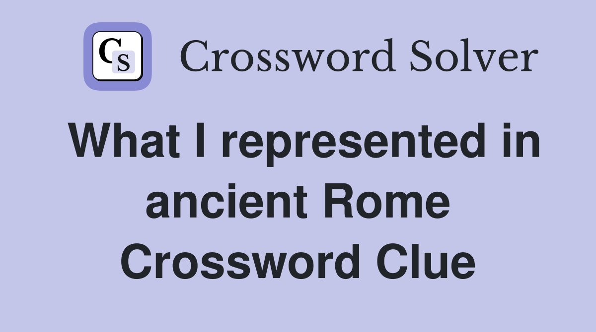 What I represented in ancient Rome Crossword Clue