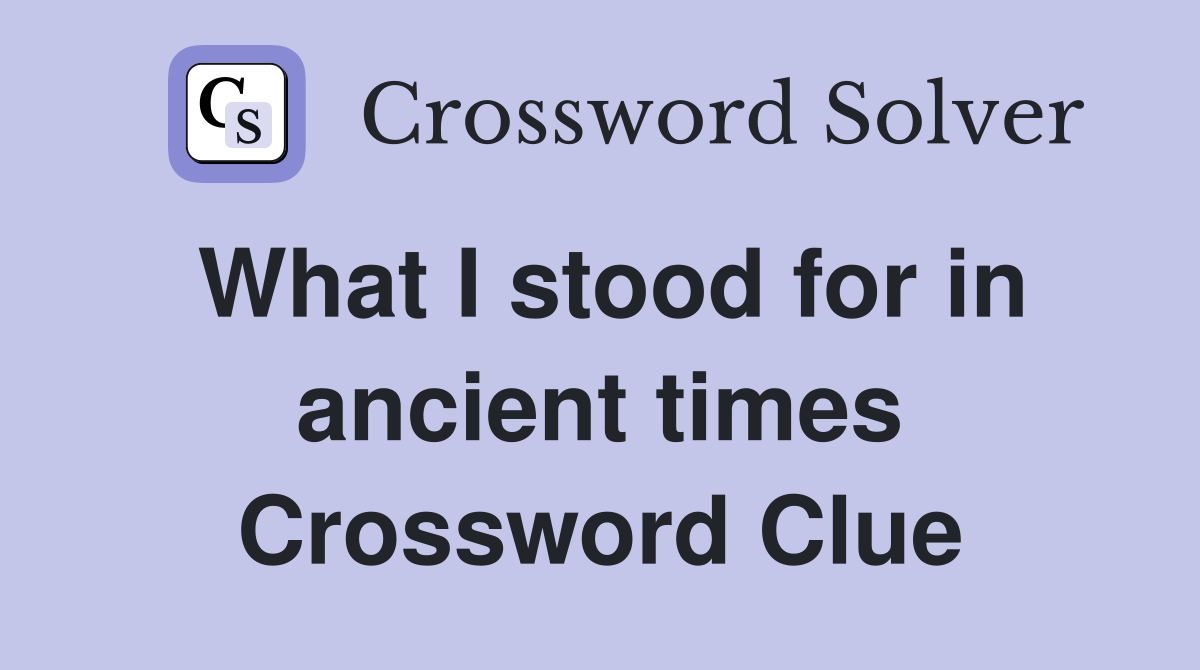 What I stood for in ancient times Crossword Clue
