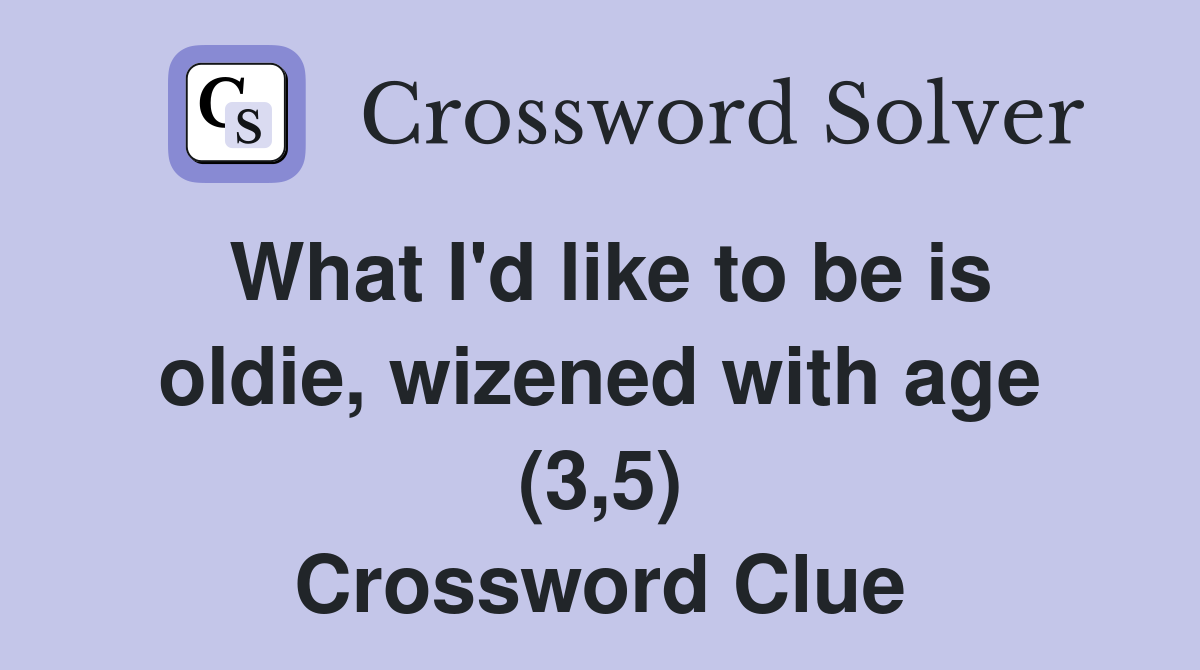 What I'd like to be is oldie, wizened with age (3,5) Crossword Clue