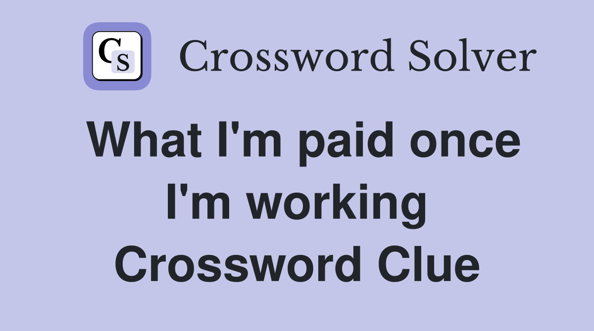What I'm paid once I'm working Crossword Clue