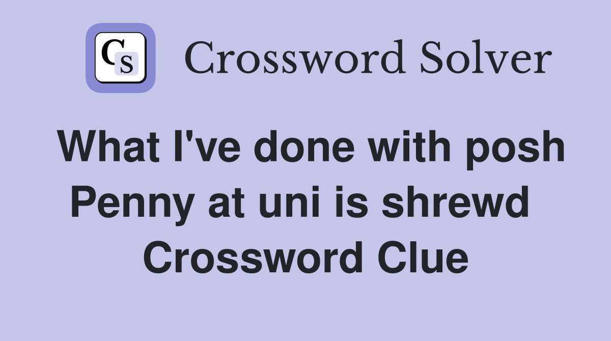 What I've done with posh Penny at uni is shrewd  Crossword Clue