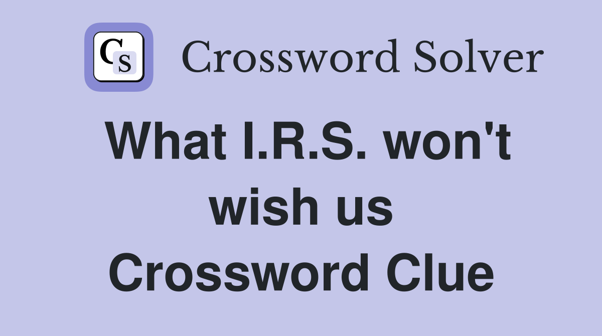 What I.R.S. won't wish us Crossword Clue
