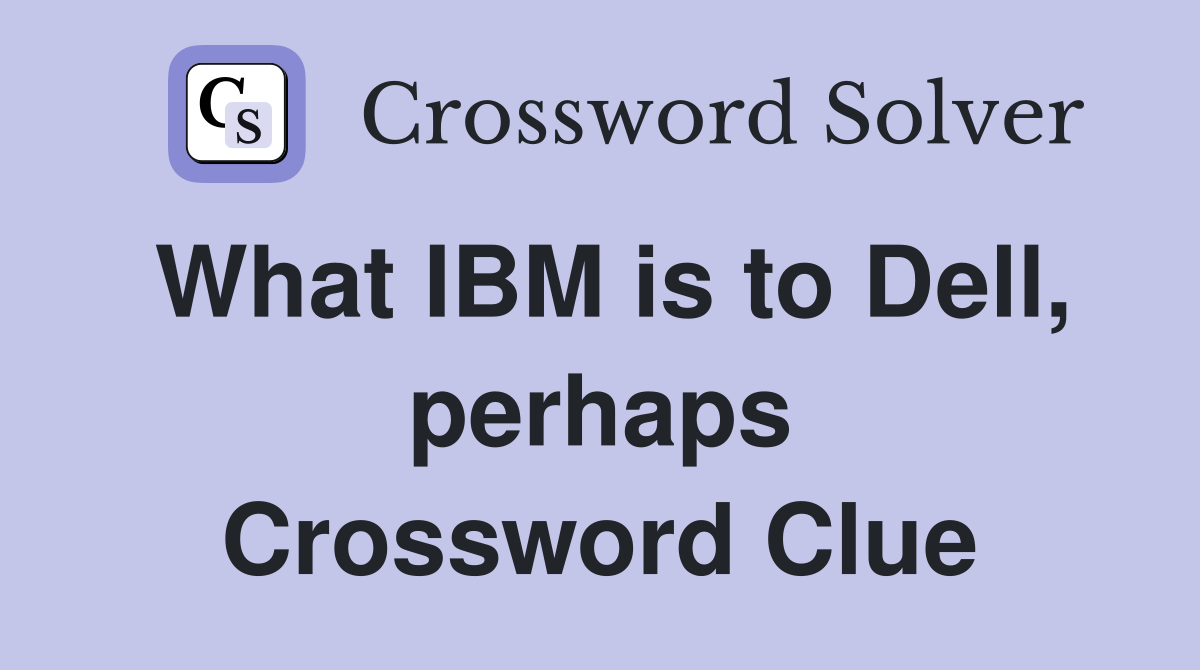 What IBM is to Dell, perhaps Crossword Clue