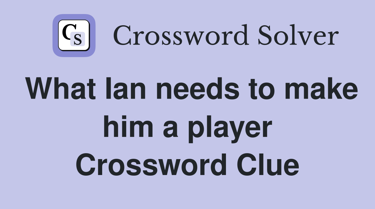 What Ian needs to make him a player Crossword Clue