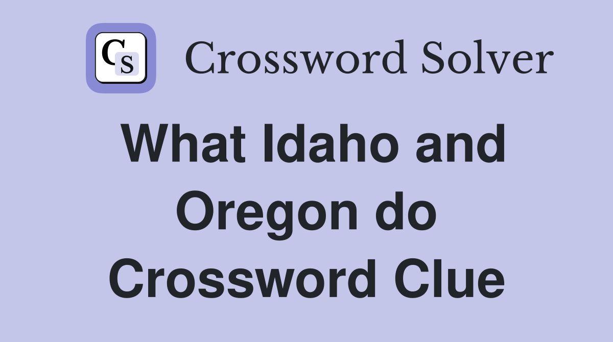 What Idaho and Oregon do Crossword Clue