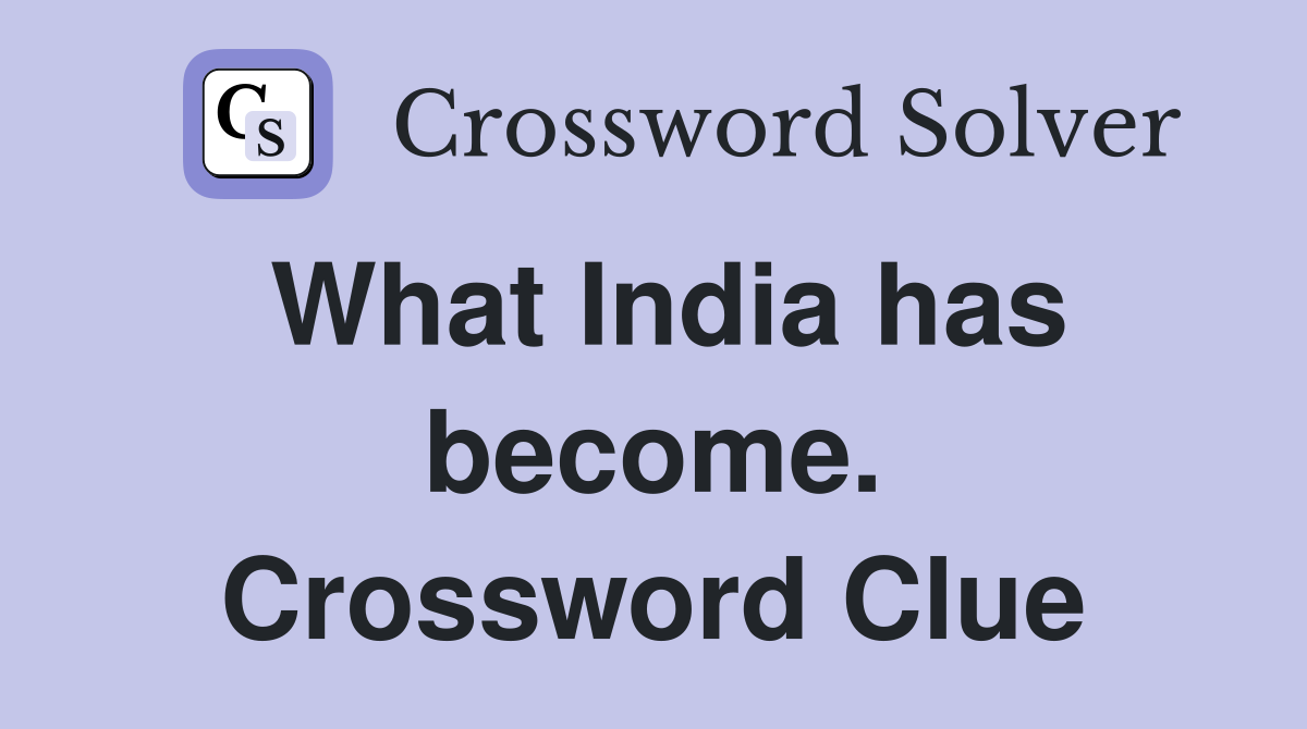 What India has become. Crossword Clue