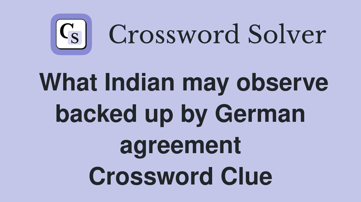 What Indian may observe backed up by German agreement Crossword Clue