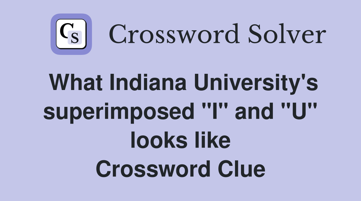 What Indiana University's superimposed "I" and "U" looks like Crossword Clue