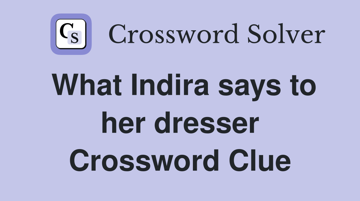 What Indira says to her dresser Crossword Clue