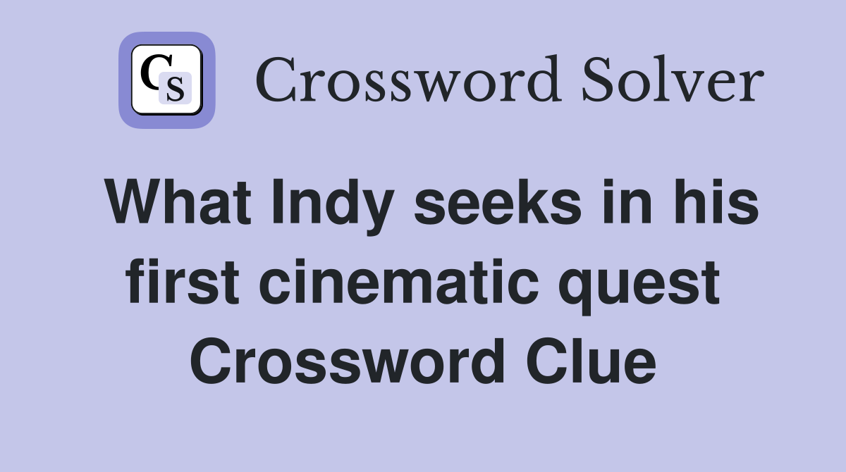 What Indy seeks in his first cinematic quest Crossword Clue