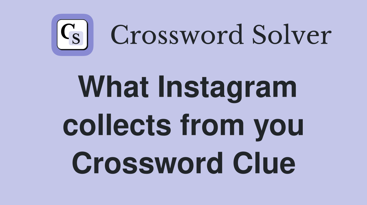 What Instagram collects from you Crossword Clue