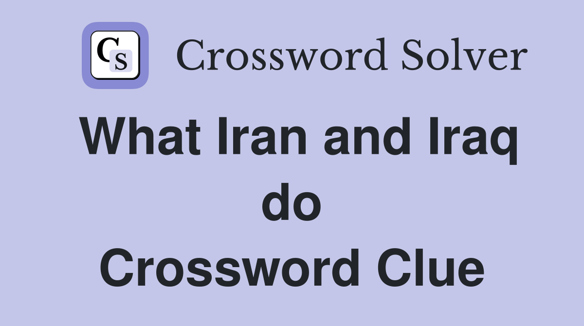 What Iran and Iraq do Crossword Clue