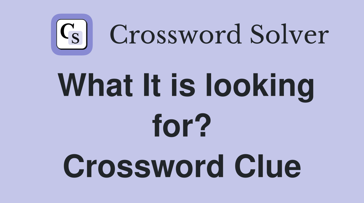What It is looking for? Crossword Clue
