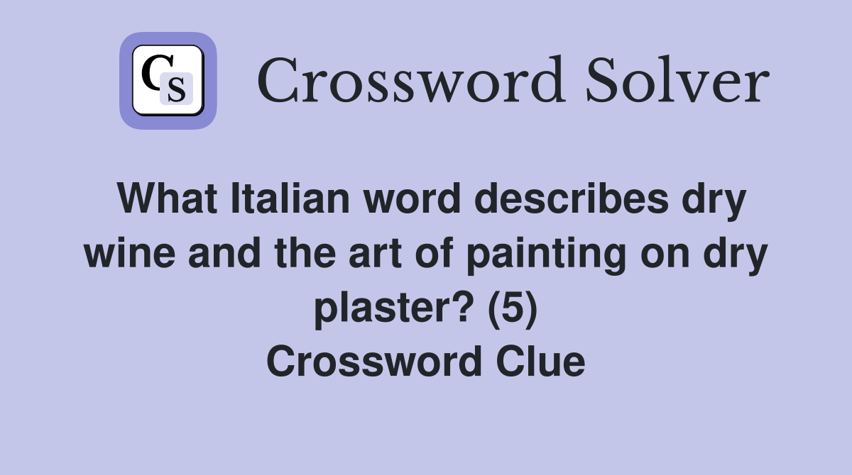 What Italian word describes dry wine and the art of painting on dry plaster? (5) Crossword Clue
