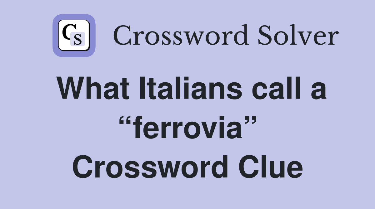 What Italians call a “ferrovia” Crossword Clue