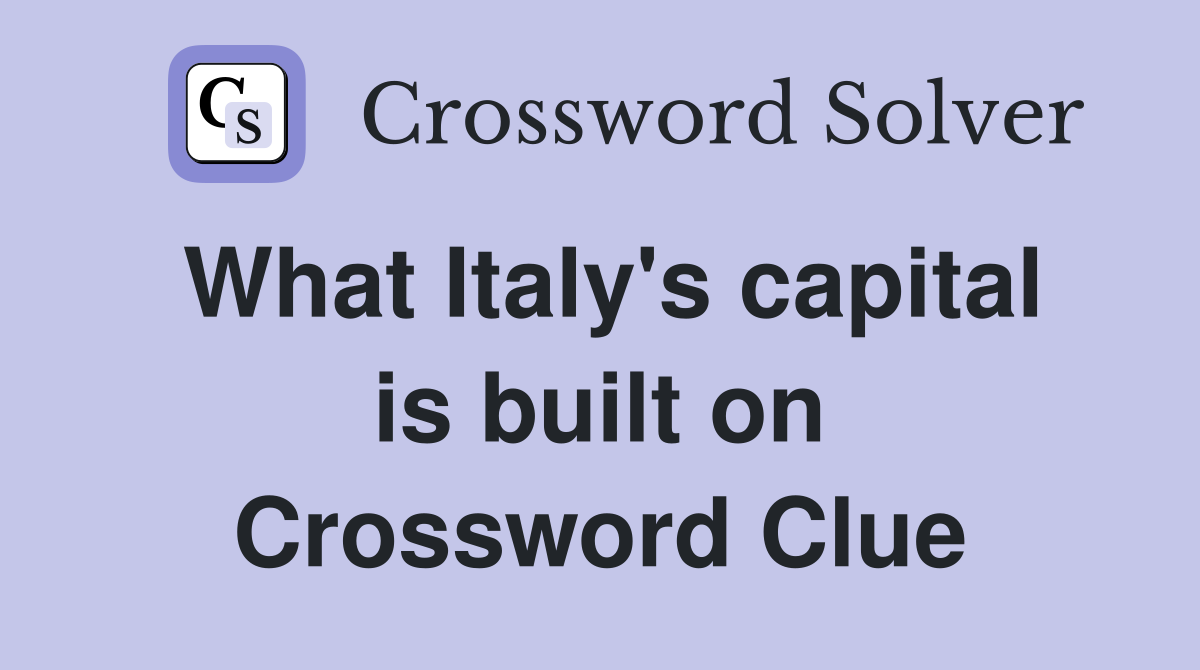 What Italy's capital is built on Crossword Clue