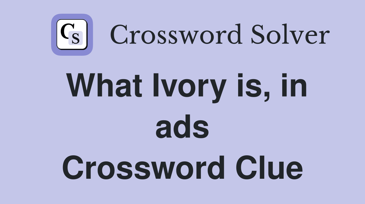 What Ivory is, in ads Crossword Clue